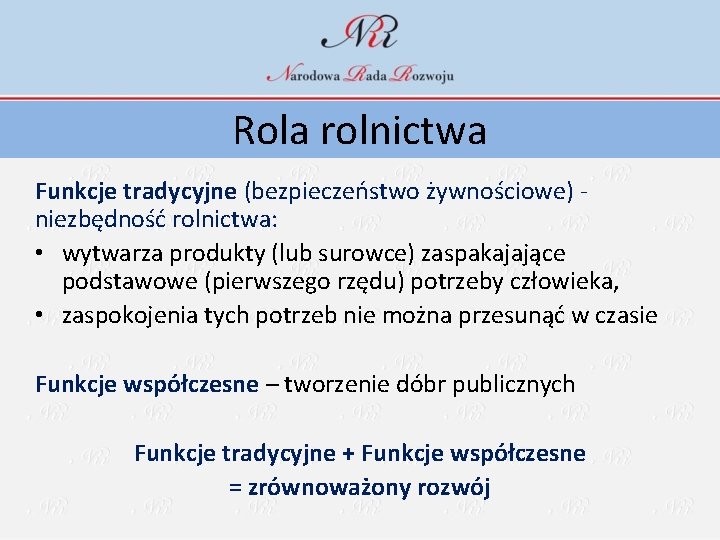 Rola rolnictwa Funkcje tradycyjne (bezpieczeństwo żywnościowe) - niezbędność rolnictwa: • wytwarza produkty (lub surowce)