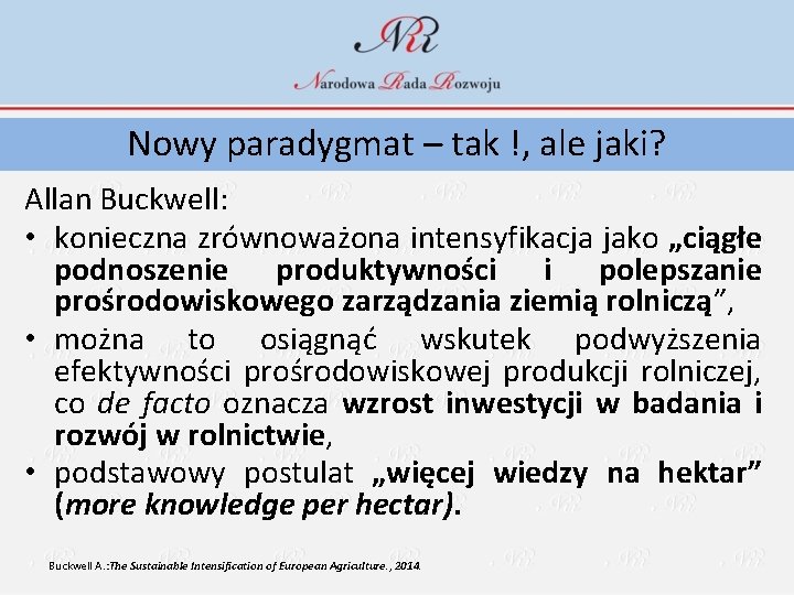 Nowy paradygmat – tak !, ale jaki? Allan Buckwell: • konieczna zrównoważona intensyfikacja jako