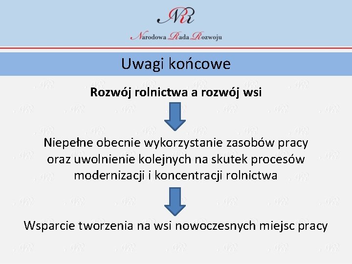 Uwagi końcowe Rozwój rolnictwa a rozwój wsi Niepełne obecnie wykorzystanie zasobów pracy oraz uwolnienie