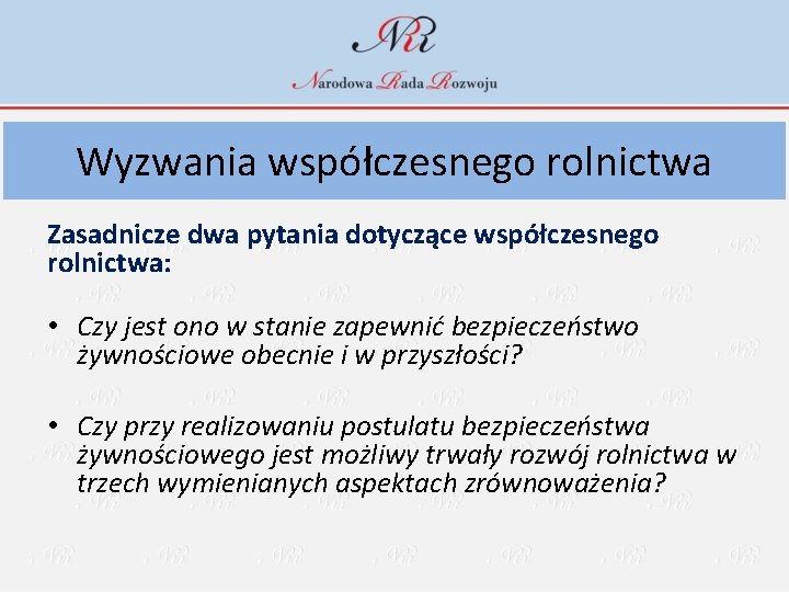 Wyzwania współczesnego rolnictwa Zasadnicze dwa pytania dotyczące współczesnego rolnictwa: • Czy jest ono w