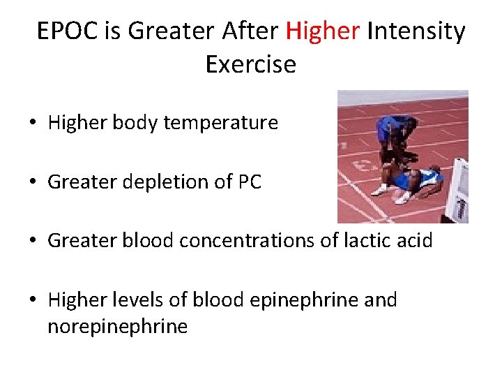EPOC is Greater After Higher Intensity Exercise • Higher body temperature • Greater depletion
