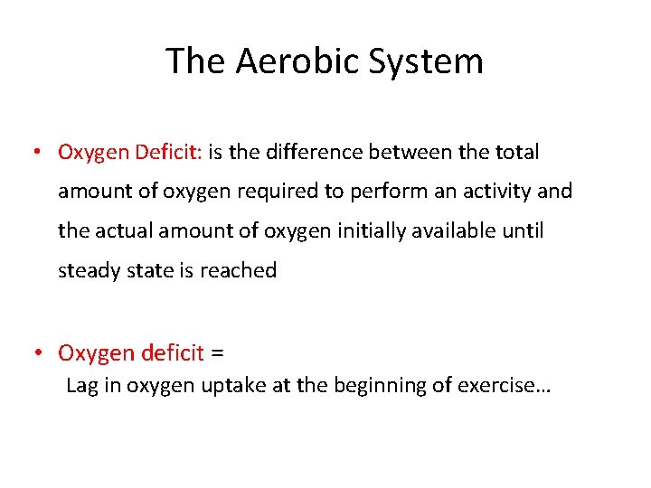 The Aerobic System • Oxygen Deficit: is the difference between the total amount of