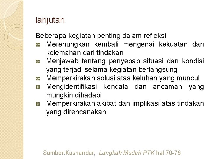 lanjutan Beberapa kegiatan penting dalam refleksi Merenungkan kembali mengenai kekuatan dan kelemahan dari tindakan