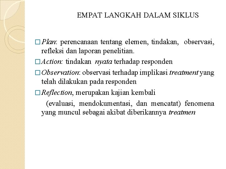 EMPAT LANGKAH DALAM SIKLUS � Plan: perencanaan tentang elemen, tindakan, observasi, refleksi dan laporan EMPAT LANGKAH DALAM SIKLUS � Plan: perencanaan tentang elemen, tindakan, observasi, refleksi dan laporan