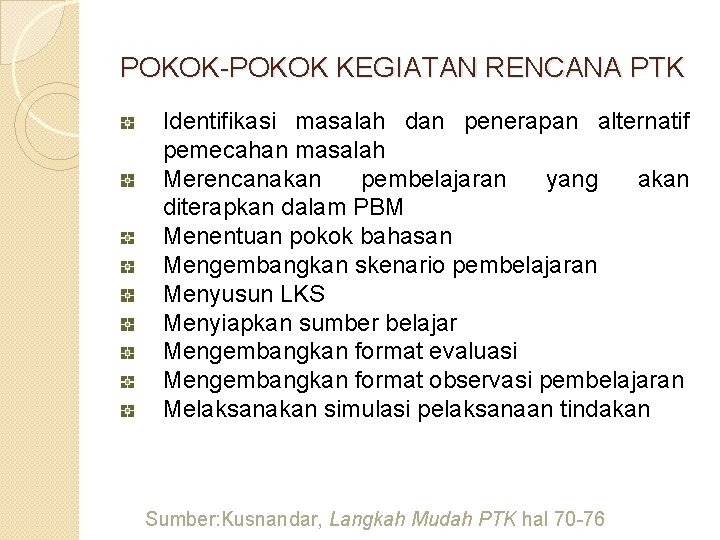 POKOK-POKOK KEGIATAN RENCANA PTK Identifikasi masalah dan penerapan alternatif pemecahan masalah Merencanakan pembelajaran yang