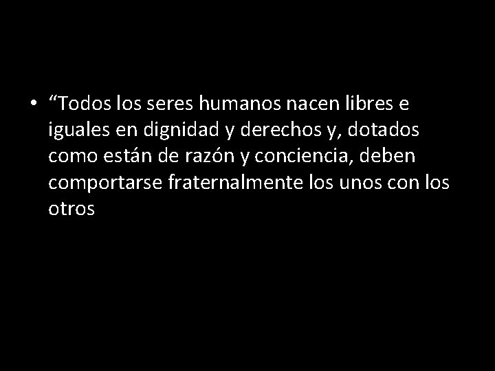  • “Todos los seres humanos nacen libres e iguales en dignidad y derechos