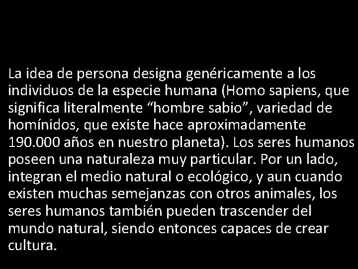 La idea de persona designa genéricamente a los individuos de la especie humana (Homo