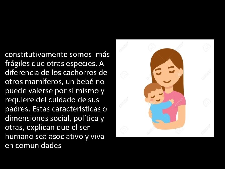 los seres humanos son constitutivamente somos más frágiles que otras especies. A diferencia de