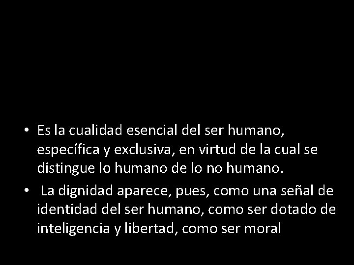  • Es la cualidad esencial del ser humano, específica y exclusiva, en virtud