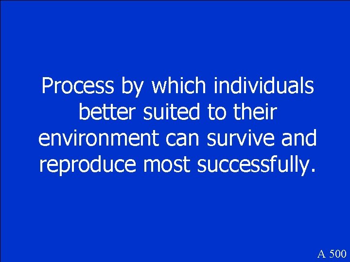 Process by which individuals better suited to their environment can survive and reproduce most
