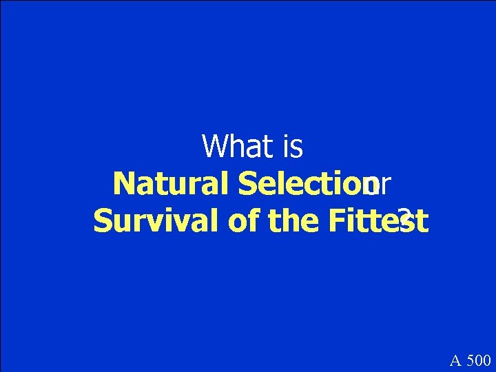 What is Natural Selection or Survival of the Fittest ? A 500 