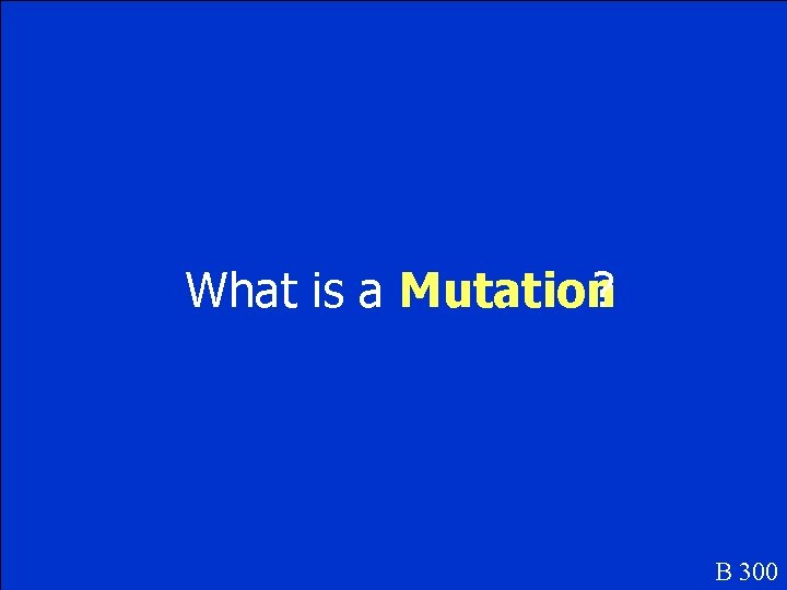 What is a Mutation ? B 300 