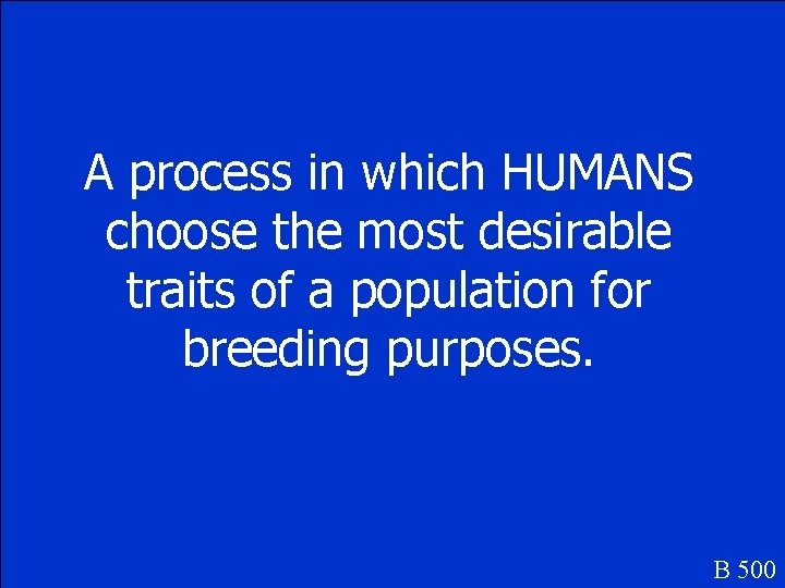 A process in which HUMANS choose the most desirable traits of a population for