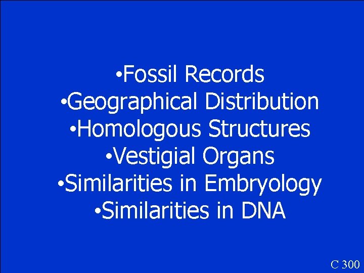  • Fossil Records • Geographical Distribution • Homologous Structures • Vestigial Organs •