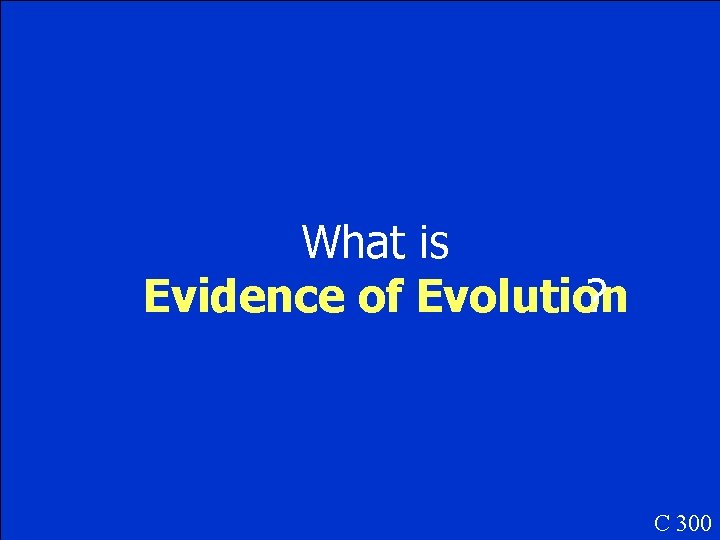 What is Evidence of Evolution ? C 300 