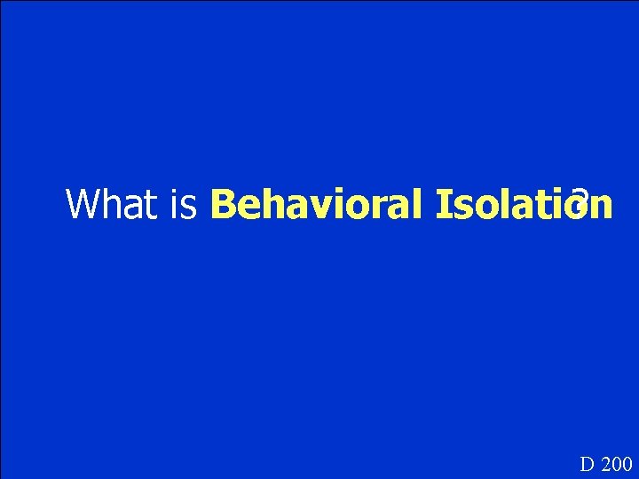 What is Behavioral Isolation ? D 200 