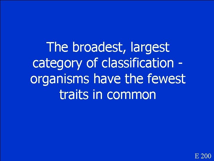 The broadest, largest category of classification organisms have the fewest traits in common E