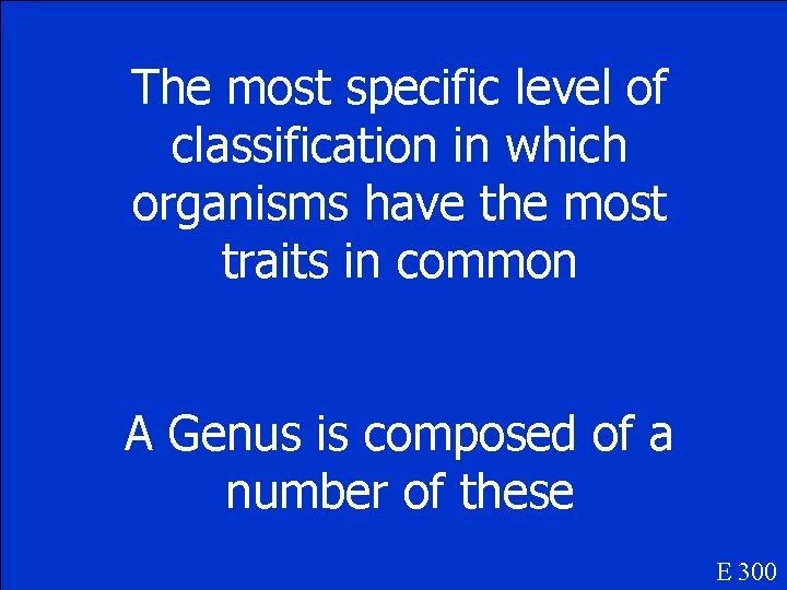 The most specific level of classification in which organisms have the most traits in