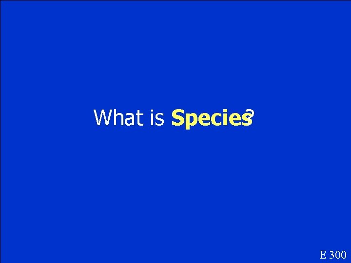 What is Species? E 300 