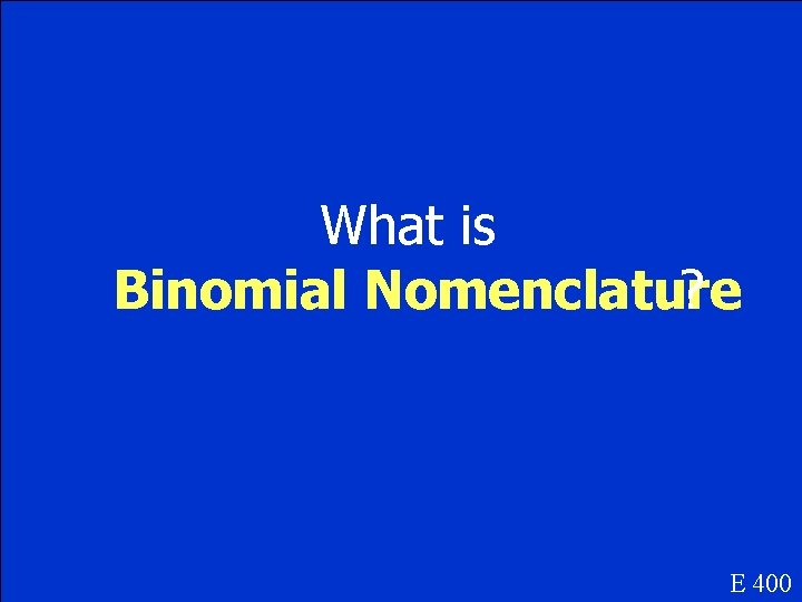 What is Binomial Nomenclature ? E 400 