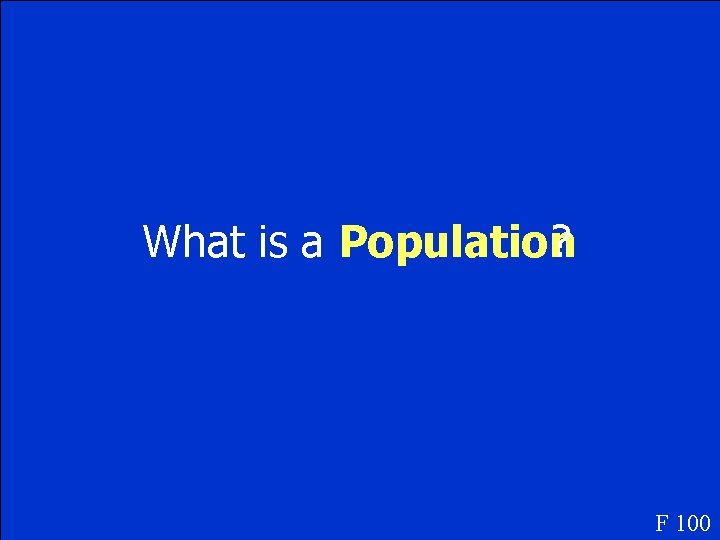 What is a Population ? F 100 