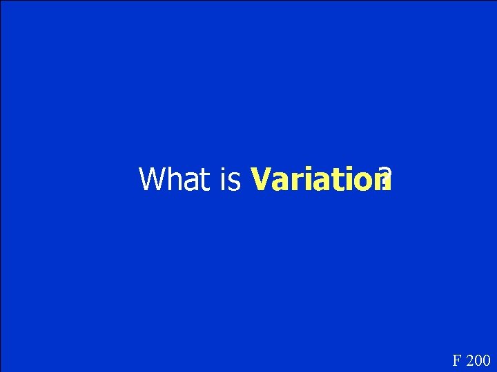 What is Variation? F 200 