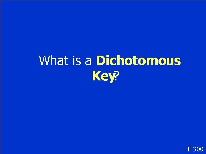 What is a Dichotomous Key? F 300 