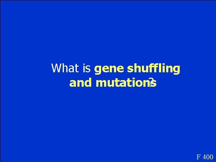 What is gene shuffling and mutations ? F 400 