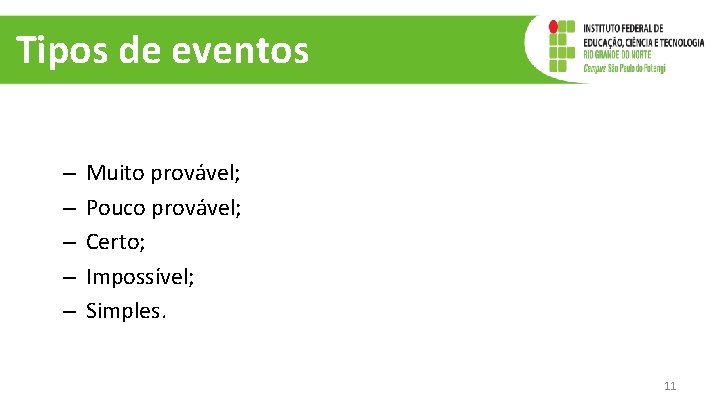 Tipos de eventos – – – Muito provável; Pouco provável; Certo; Impossível; Simples. 11