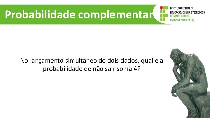 Probabilidade complementar No lançamento simultâneo de dois dados, qual é a probabilidade de não