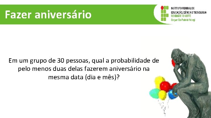 Fazer aniversário Em um grupo de 30 pessoas, qual a probabilidade de pelo menos