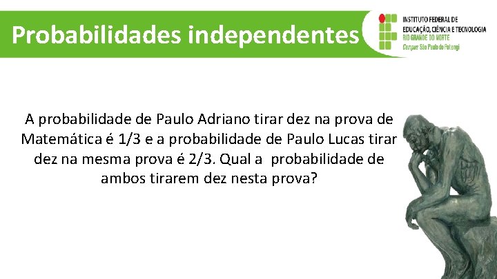 Probabilidades independentes A probabilidade de Paulo Adriano tirar dez na prova de Matemática é