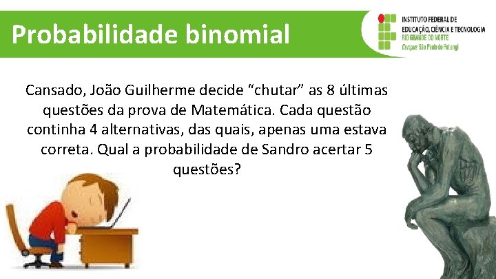 Probabilidade binomial Cansado, João Guilherme decide “chutar” as 8 últimas questões da prova de