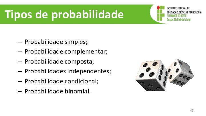 Tipos de probabilidade – – – Probabilidade simples; Probabilidade complementar; Probabilidade composta; Probabilidades independentes;