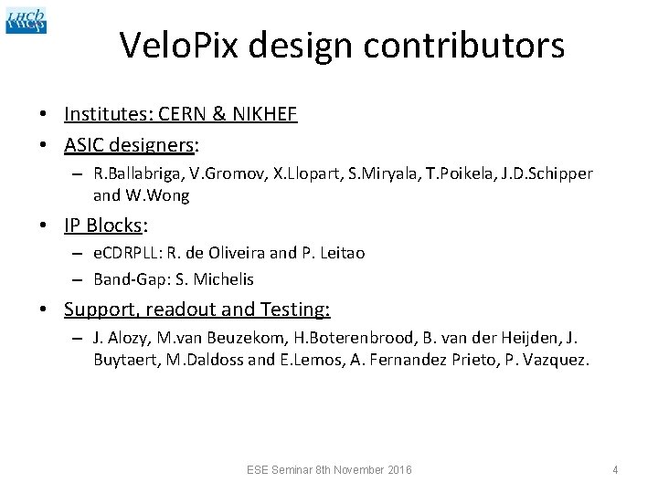 Velo. Pix design contributors • Institutes: CERN & NIKHEF • ASIC designers: – R.