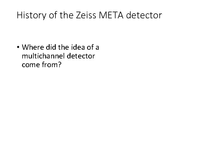 History of the Zeiss META detector • Where did the idea of a multichannel