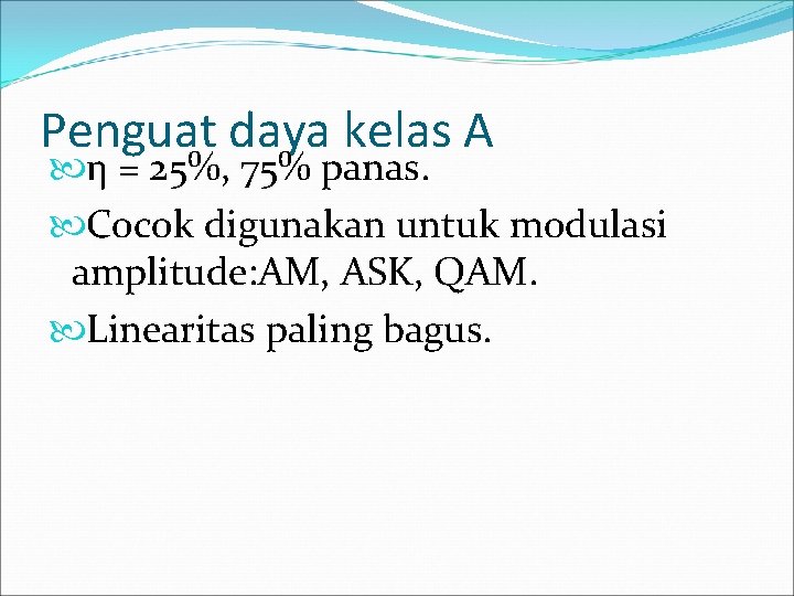 Penguat daya kelas A η = 25%, 75% panas. Cocok digunakan untuk modulasi amplitude: