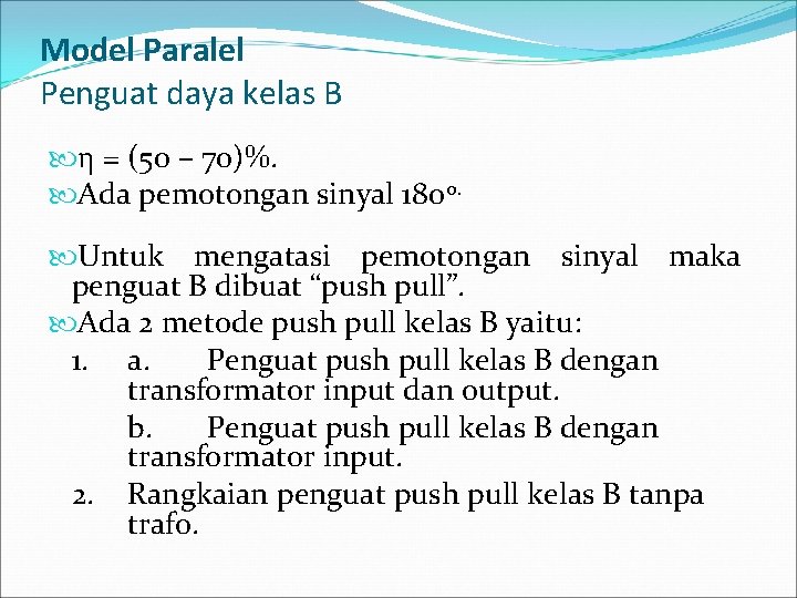 Model Paralel Penguat daya kelas B η = (50 – 70)%. Ada pemotongan sinyal