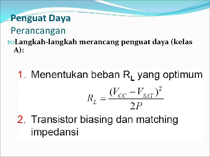 Penguat Daya Perancangan Langkah-langkah merancang penguat daya (kelas A): 