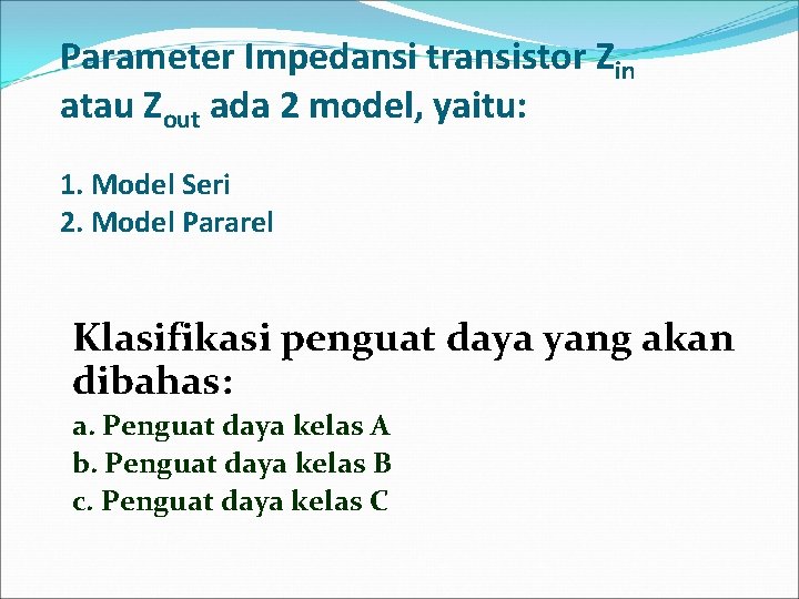 Parameter Impedansi transistor Zin atau Zout ada 2 model, yaitu: 1. Model Seri 2.
