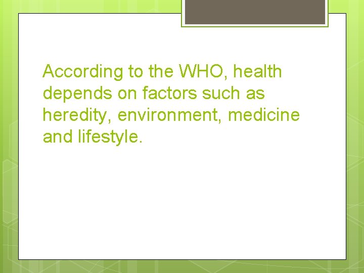 According to the WHO, health depends on factors such as heredity, environment, medicine and