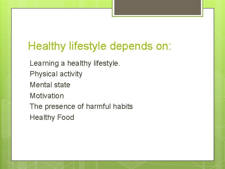 Healthy lifestyle depends on: Learning a healthy lifestyle. Physical activity Mental state Motivation The