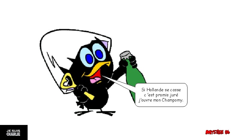 Si Hollande se casse c ’est promis juré j’ouvre mon Champomy. 