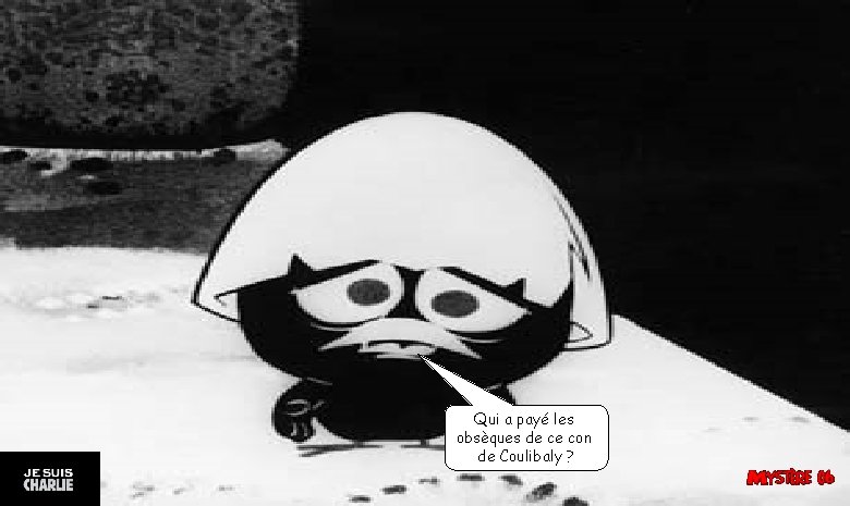 Qui a payé les obsèques de ce con de Coulibaly ? 