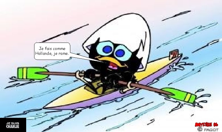 Je fais comme Hollande, je rame. 