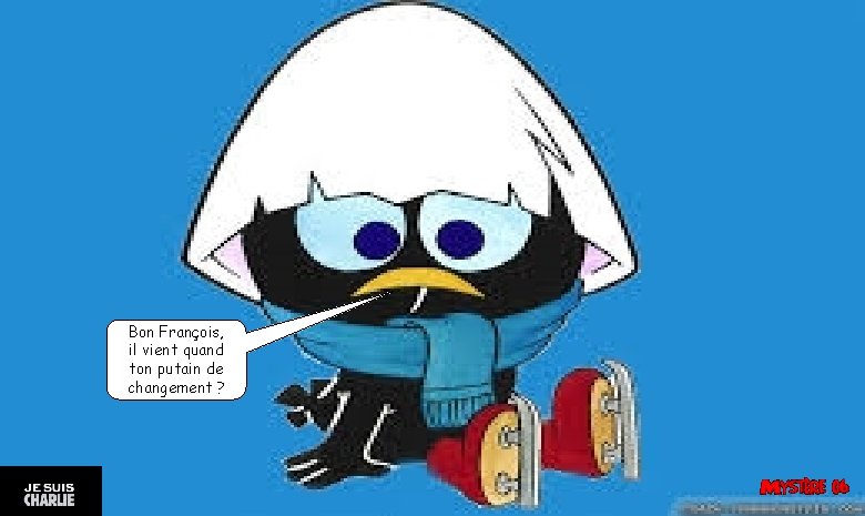 Bon François, il vient quand ton putain de changement ? 