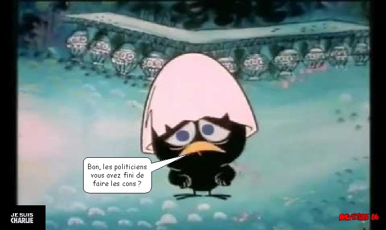 Bon, les politiciens vous avez fini de faire les cons ? 