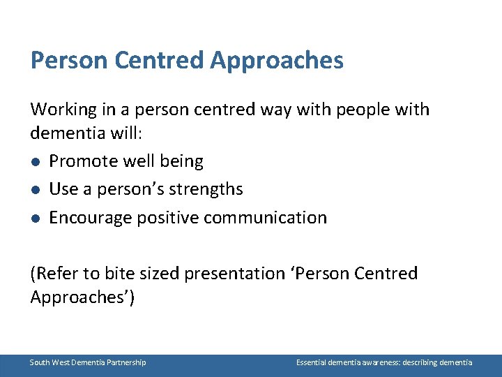 Person Centred Approaches Working in a person centred way with people with dementia will: