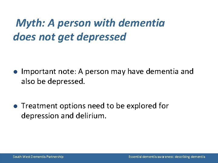 Myth: A person with dementia does not get depressed l Important note: A person