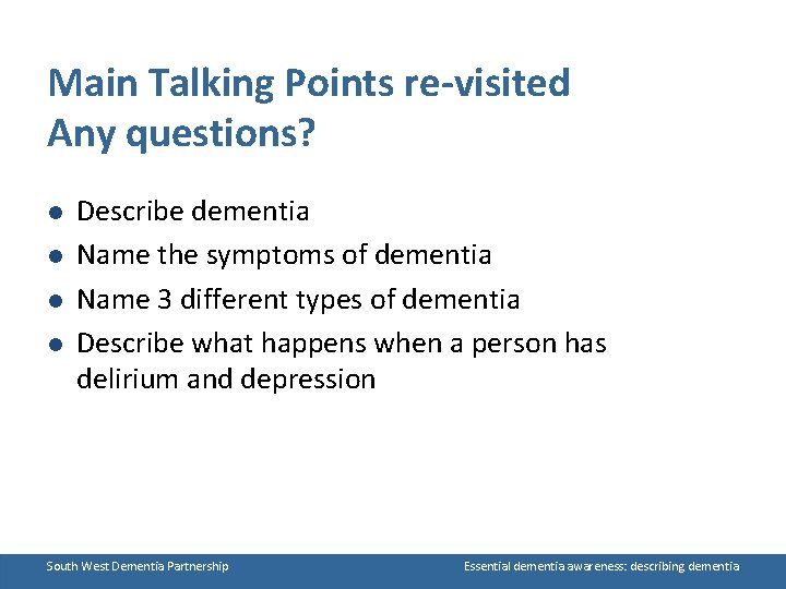 Main Talking Points re-visited Any questions? l l Describe dementia Name the symptoms of